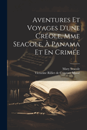 Aventures Et Voyages D'Une Creole, Mme Seacole, a Panama Et En Crimee
