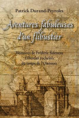 Aventures Fabuleuses D'Un Flibustier: Memoires de Frederic Sideneau - Durand-Peyroles, Patrick