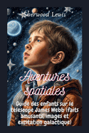 Aventures spatiales: Guide des enfants sur le tlescope James Webb (faits amusants, images et excitation galactique)