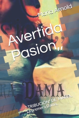 Avertida Pasion,: " TRIBUCI?N" DE: MARIA, La premera Dama, - Arnold, Chanelle Maris, Sr., and Arnold, Maria Marissa