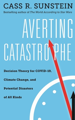 Averting Catastrophe: Decision Theory for Covid-19, Climate Change, and Potential Disasters of All Kinds - Sunstein, Cass R