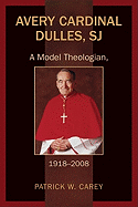Avery Cardinal Dulles, SJ: A Model Theologian, 1918-2008