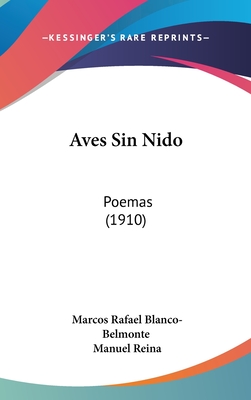 Aves Sin Nido: Poemas (1910) - Blanco-Belmonte, Marcos Rafael, and Reina, Manuel (Introduction by)