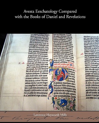 Avesta Eeschatology Compared with the Books of Daniel and Revelations - Mills, Lawrence Heyworth