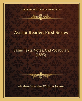 Avesta Reader, First Series: Easier Texts, Notes, And Vocabulary (1893) - Jackson, Abraham Valentine Williams