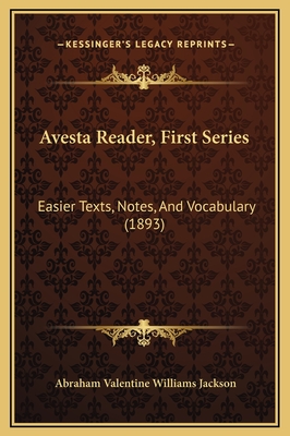 Avesta Reader, First Series: Easier Texts, Notes, and Vocabulary (1893) - Jackson, Abraham Valentine Williams