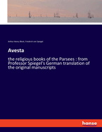 Avesta: the religious books of the Parsees: from Professor Spiegel's German translation of the original manuscripts