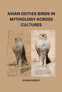 Avian Deities: Birds in Mythology Across Cultures