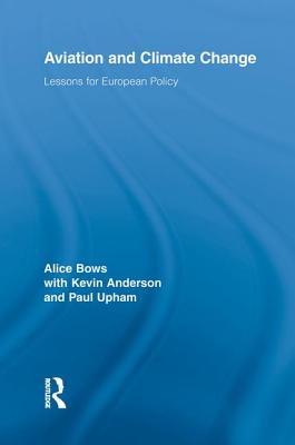Aviation and Climate Change: Lessons for European Policy - Bows, Alice, and Anderson, Kevin, and Upham, Paul