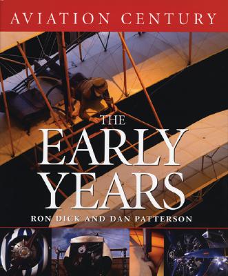 Aviation Century the Early Years - Dick, Ron, and Patterson, Dan (Photographer), and Lane, Amanda (Foreword by)