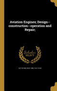 Aviation Engines; Design--Construction--Operation and Repair;