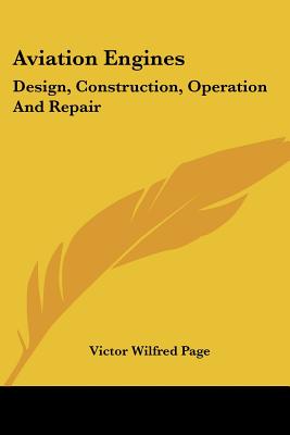 Aviation Engines: Design, Construction, Operation And Repair - Page, Victor Wilfred