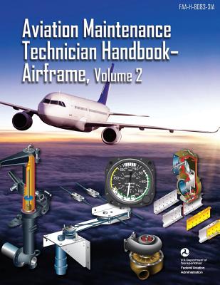 Aviation Maintenance Technician Handbook - Airframe, Volume 2: FAA-H-8083-31A (Black & White) - Administration, Federal Aviation, and Transportation, U S Department of