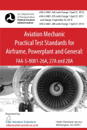 Aviation Mechanic Practical Test Standards for Airframe, Powerplant and General: Faa-S-8081-26a, 27a and 28a: