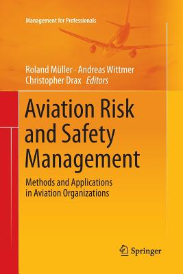 Aviation Risk and Safety Management: Methods and Applications in Aviation Organizations - Mller, Roland (Editor), and Wittmer, Andreas (Editor), and Drax, Christopher (Editor)