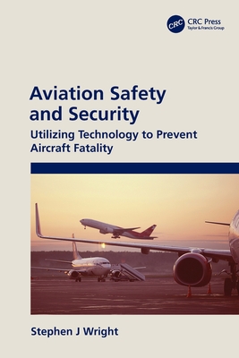 Aviation Safety and Security: Utilizing Technology to Prevent Aircraft Fatality - Wright, Stephen J