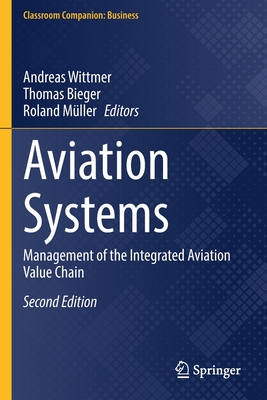Aviation Systems: Management of the Integrated Aviation Value Chain - Wittmer, Andreas (Editor), and Bieger, Thomas (Editor), and Mller, Roland (Editor)