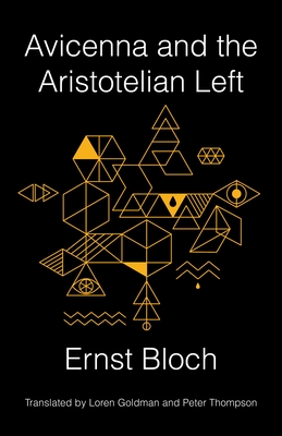 Avicenna and the Aristotelian Left - Bloch, Ernst, and Goldman, Loren (Translated by), and Thompson, Peter (Translated by)