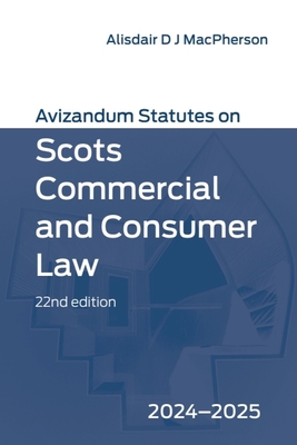 Avizandum Statutes on Scots Commercial and Consumer Law: 2024-2025 - MacPherson, Alisdair D J (Editor)