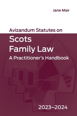 Avizandum Statutes on Scots Family Law: A Practitioner's Handbook, 2023-2024 - Mair, Jane (Editor)