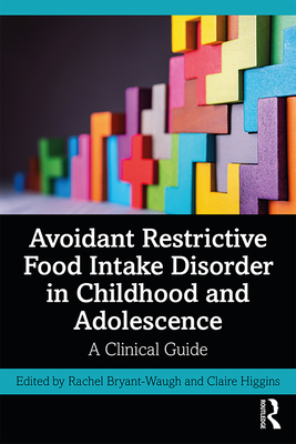 Avoidant Restrictive Food Intake Disorder in Childhood and Adolescence: A Clinical Guide - Bryant-Waugh, Rachel (Editor), and Higgins, Claire (Editor)