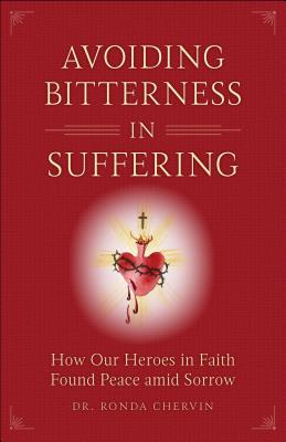 Avoiding Bitterness in Suffering: How Our Heroes in Faith Found Peace Amid Sorrow - Chervin, Ronda, Dr., PhD