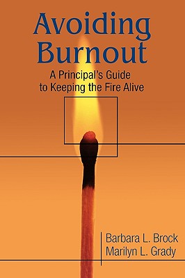 Avoiding Burnout: A Principal s Guide to Keeping the Fire Alive - Brock, Barbara L, and Grady, Marilyn L