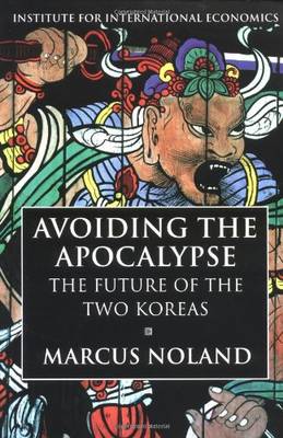 Avoiding the Apocalypse: The Future of the Two Koreas - Noland, Marcus, Professor