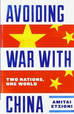 Avoiding War with China: Two Nations, One World - Etzioni, Amitai