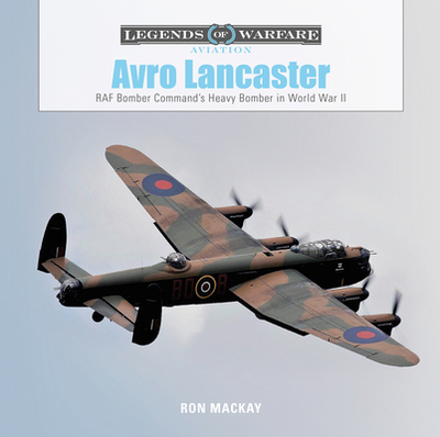 Avro Lancaster: RAF Bomber Command's Heavy Bomber in World War II - MacKay, Ron