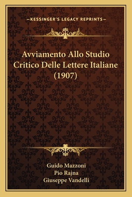 Avviamento Allo Studio Critico Delle Lettere Italiane (1907) - Mazzoni, Guido, and Rajna, Pio (Editor), and Vandelli, Giuseppe (Editor)