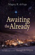 Awaiting the Already: An Advent Journey Through the Gospels