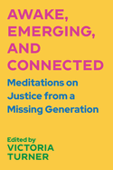 Awake, Emerging, and Connected: Meditations on Justice from a Missing Generation