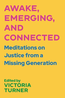 Awake, Emerging, and Connected: Meditations on Justice from a Missing Generation - Turner, Victoria (Editor)