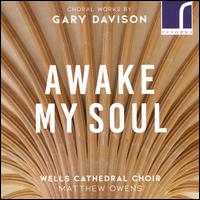 Awake My Soul: Choral Works by Gary Davison - Craig Bissex (bass); David Bednall (organ); Iain Macleod-Jones (tenor); Madeleine Perring (soprano); Philip Dukes (viola);...