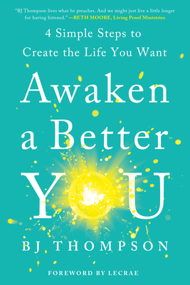 Awaken a Better You: 4 Simple Steps to Create the Life You Want - Thompson, Bj, and Moore, Lecrae (Foreword by)