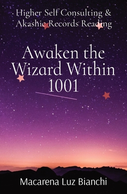 Awaken the Wizard Within 1001: Higher Self Consulting & Akashic Records Reading - Bianchi, Macarena Luz