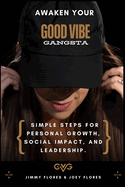 Awaken Your Good Vibe Gangsta: Simple Steps for Personal Growth, Social Impact and Leadership