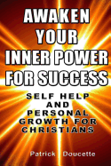 Awaken Your Inner Power for Success: Self Help and Personal Growth for Christians