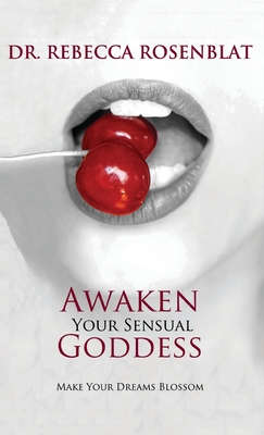 Awaken Your Sensual Goddess: Make Your Dreams Blossom - Rosenblat, Rebecca