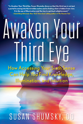 Awaken Your Third Eye: How Accessing Your Sixth Sense Can Help You Find Knowledge, Illumination, and Intuition - Shumsky, Susan