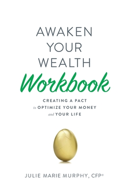 Awaken Your Wealth Workbook: Creating a PACT to OPTIMIZE YOUR MONEY and YOUR LIFE - Murphy, Julie