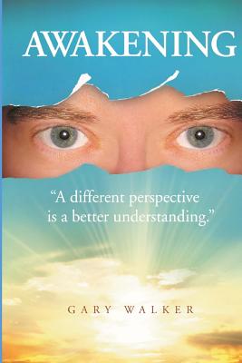 Awakening: A Different Perspective Is a Better Understanding - Walker, Gary, Dr.