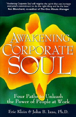 Awakening Corporate Soul: Four Paths to Unleash the Power of People at Work - Klein, Eric, and Izzo, John B PH D, and Izzo, John B, Dr., Ph.D.