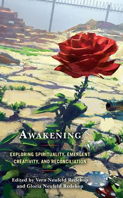 Awakening: Exploring Spirituality, Emergent Creativity, and Reconciliation - Redekop, Vern Neufeld (Contributions by), and Redekop, Gloria Neufeld (Contributions by), and Price, Megan (Contributions by)