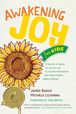 Awakening Joy for Kids: A Hands-On Guide for Grown-Ups to Nourish Themselves and Raise Mindful, Happy Children - Baraz, James, and Lilyanna, Michele