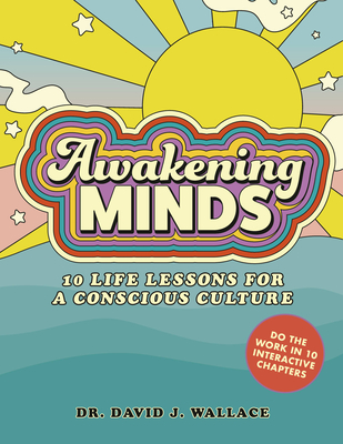 Awakening Minds: 10 Life Lessons for a Conscious Culture - Wallace, David J