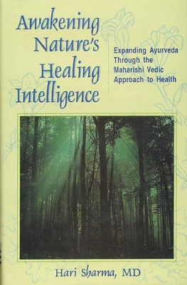 Awakening Nature's Healing Intelligence: Expanding Ayurveda through the Maharishi Vedic Approach to Health - Sharma, Hari