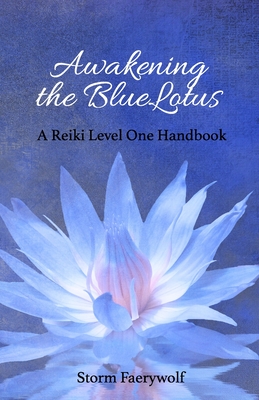 Awakening the BlueLotus: A Reiki Level One Handbook - Faerywolf, Storm