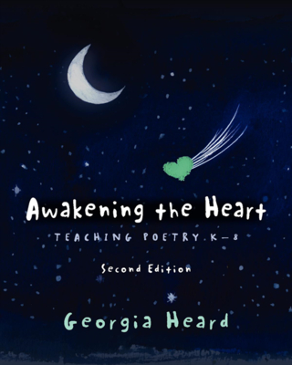 Awakening the Heart, Second Edition: Teaching Poetry K-8 - Heard, Georgia